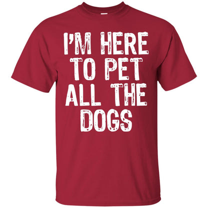 Dogs Lover T-shirt I_m Here To Pet All The Dogs Cardinal
