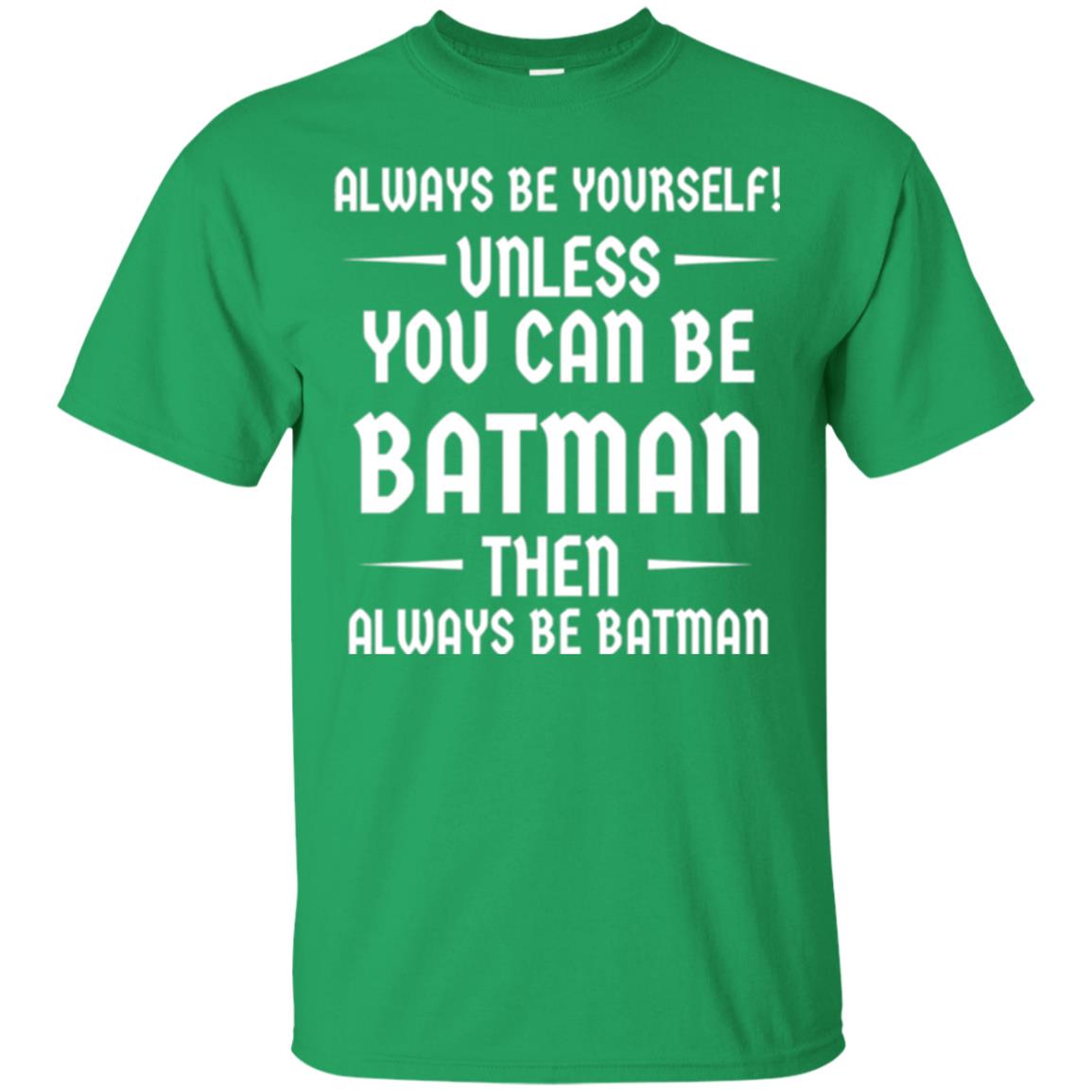 Batman Lovers T-shirt Always Be Yourself Unless You Can Be Batman Irish Green