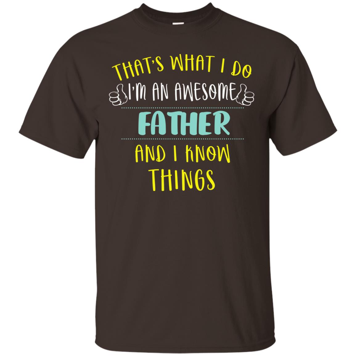 That's What I Do I'm An Awesome Father And I Know Things Daddy Shirt Dark Chocolate