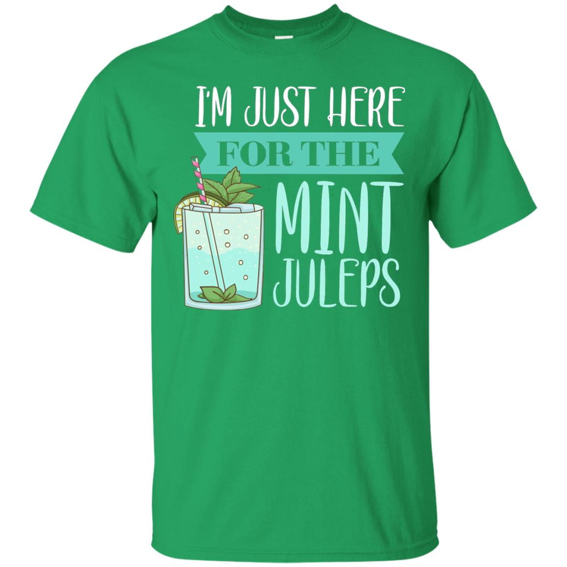 Kentucky Style Shirt Im Just Here For The Mint Juleps Irish Green