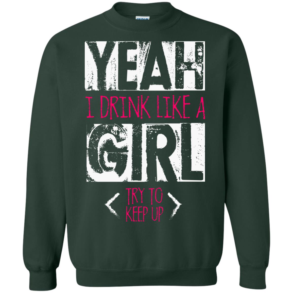 Yeah I Drink Like A Girl Try To Keep Up Drinking Gift Shirt For Girls Forest Green