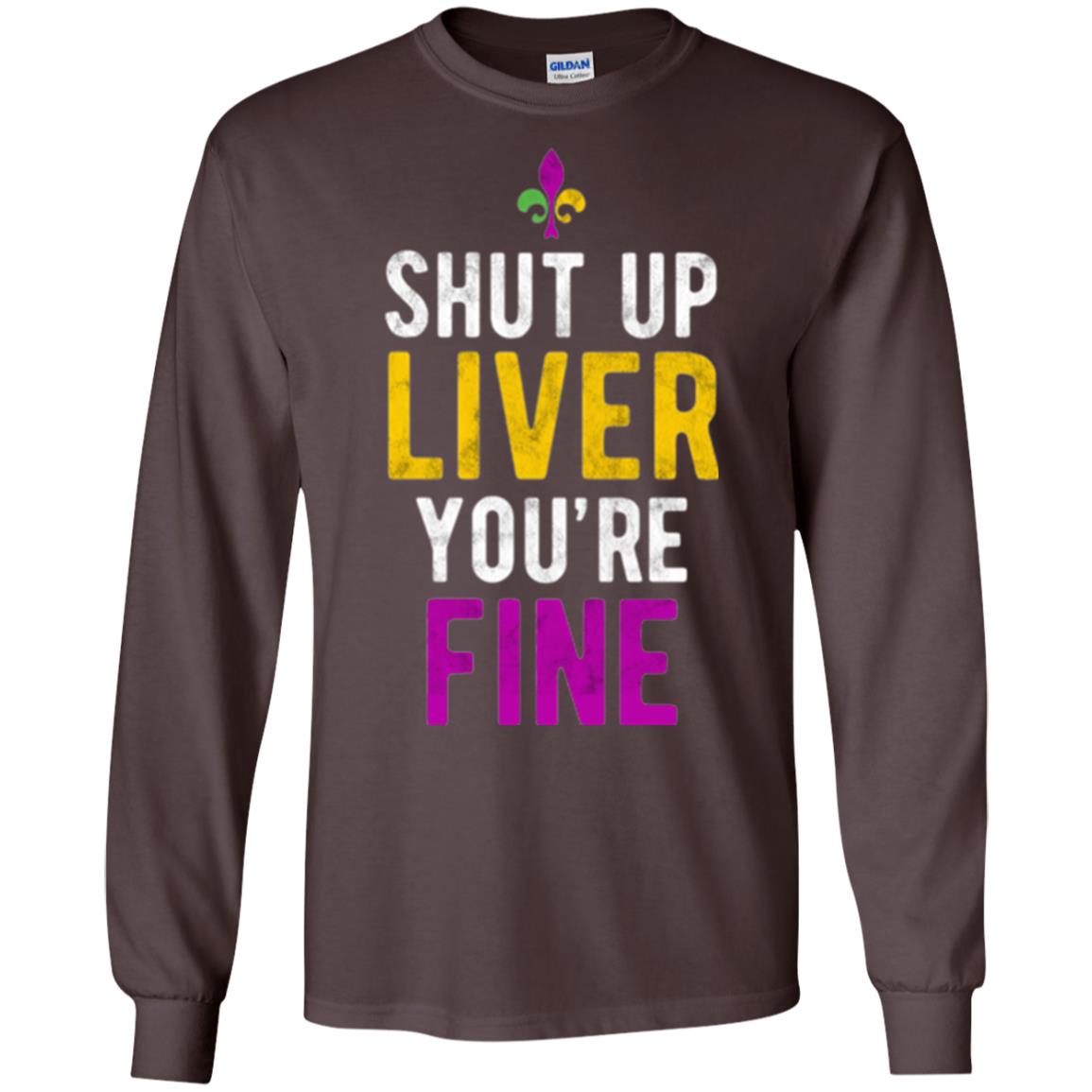 Mardi Gras T-shirt Shut Up Liver You_re Fine Dark Chocolate