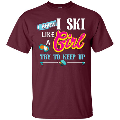 I Know I Ski Like A Girl Try To Keep Up Skiing Lover Gift Shirt For Girls Maroon