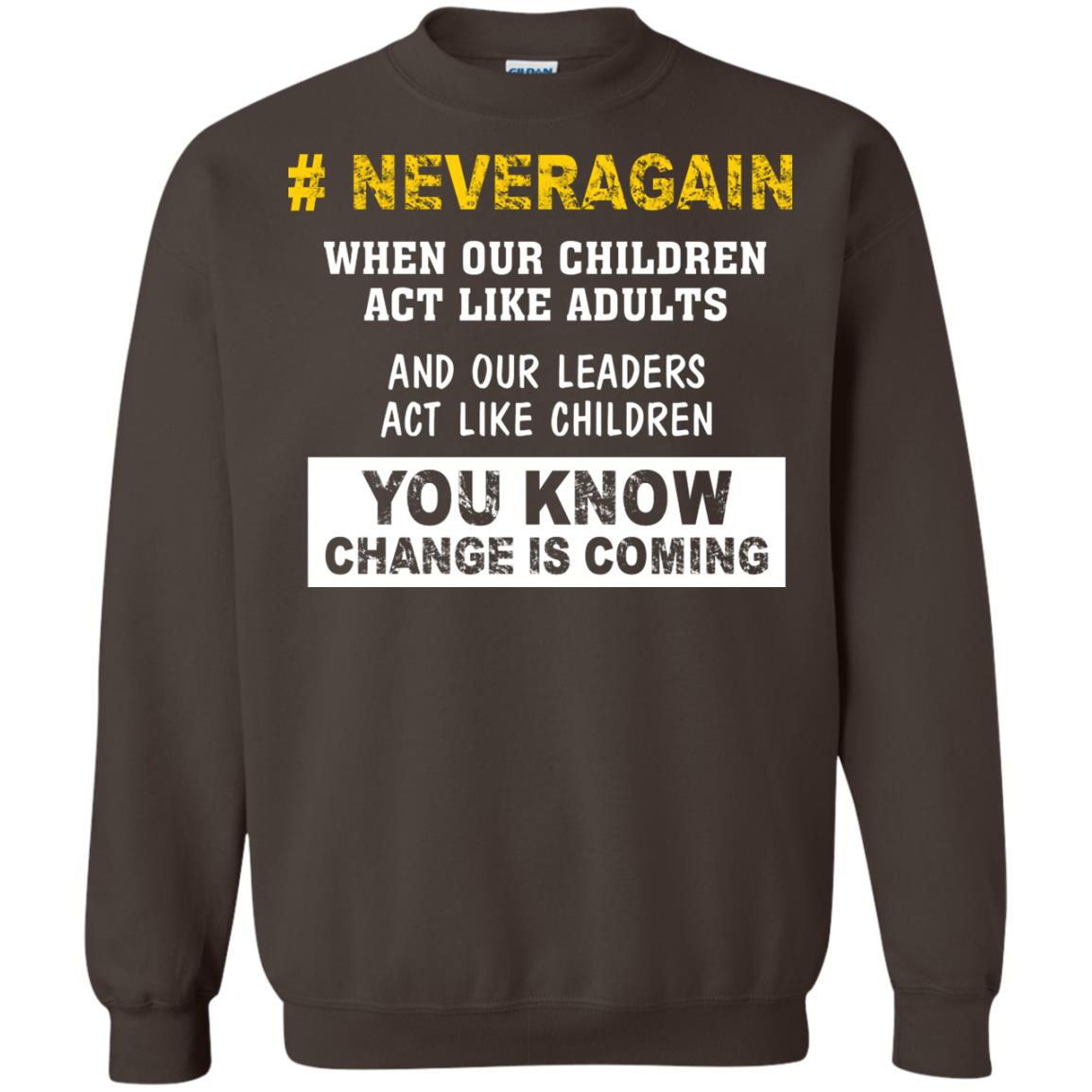 Neveragain When Our Children Act Like Adults And Our Leaders Act Like Children You Know Change Is Coming Gun Control T-shirt Dark Chocolate