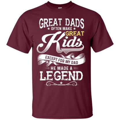 Great Dads Often Make Great Kids Expect For My Dad He Made A Legend Children Shirt Maroon