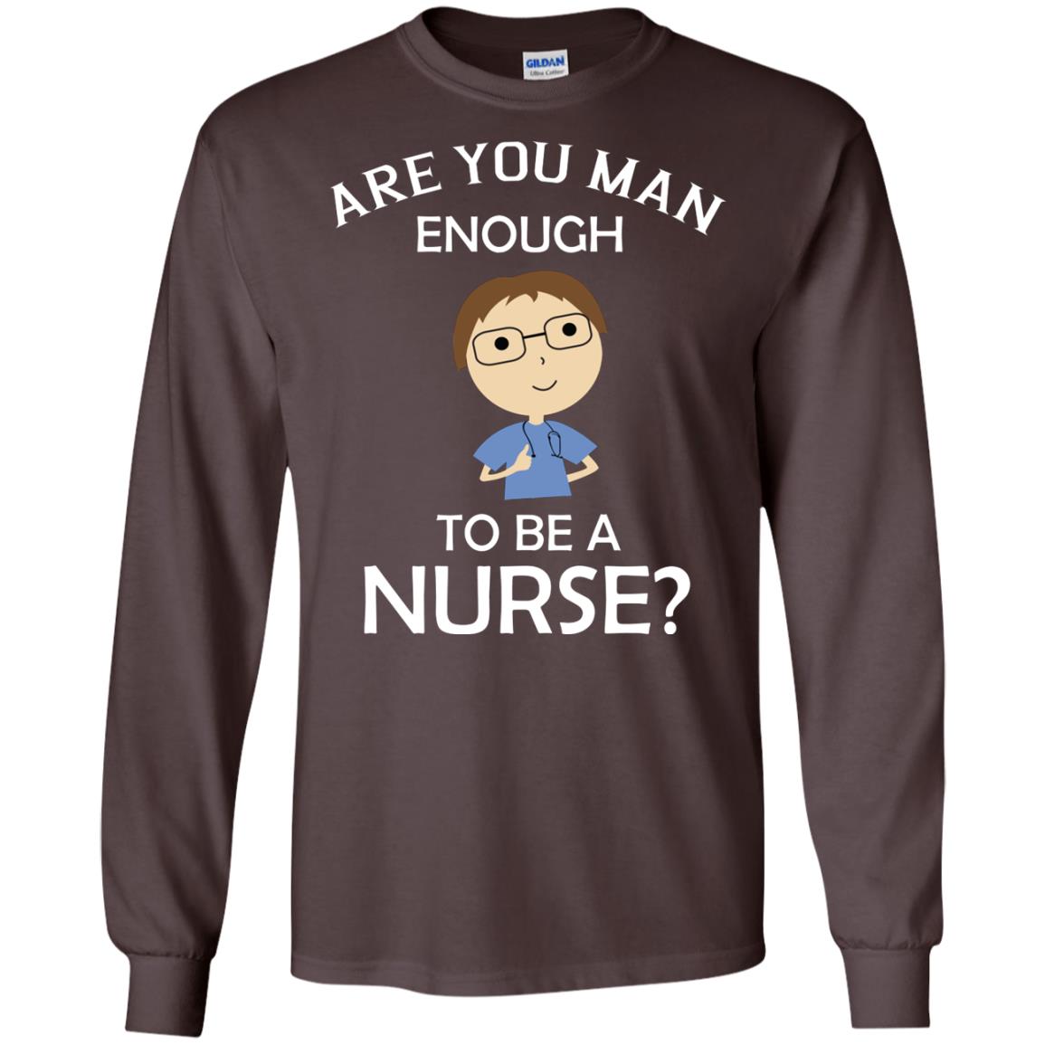 Are You Man Enough To Be A Nurse Man Nurse T-shirt Dark Chocolate