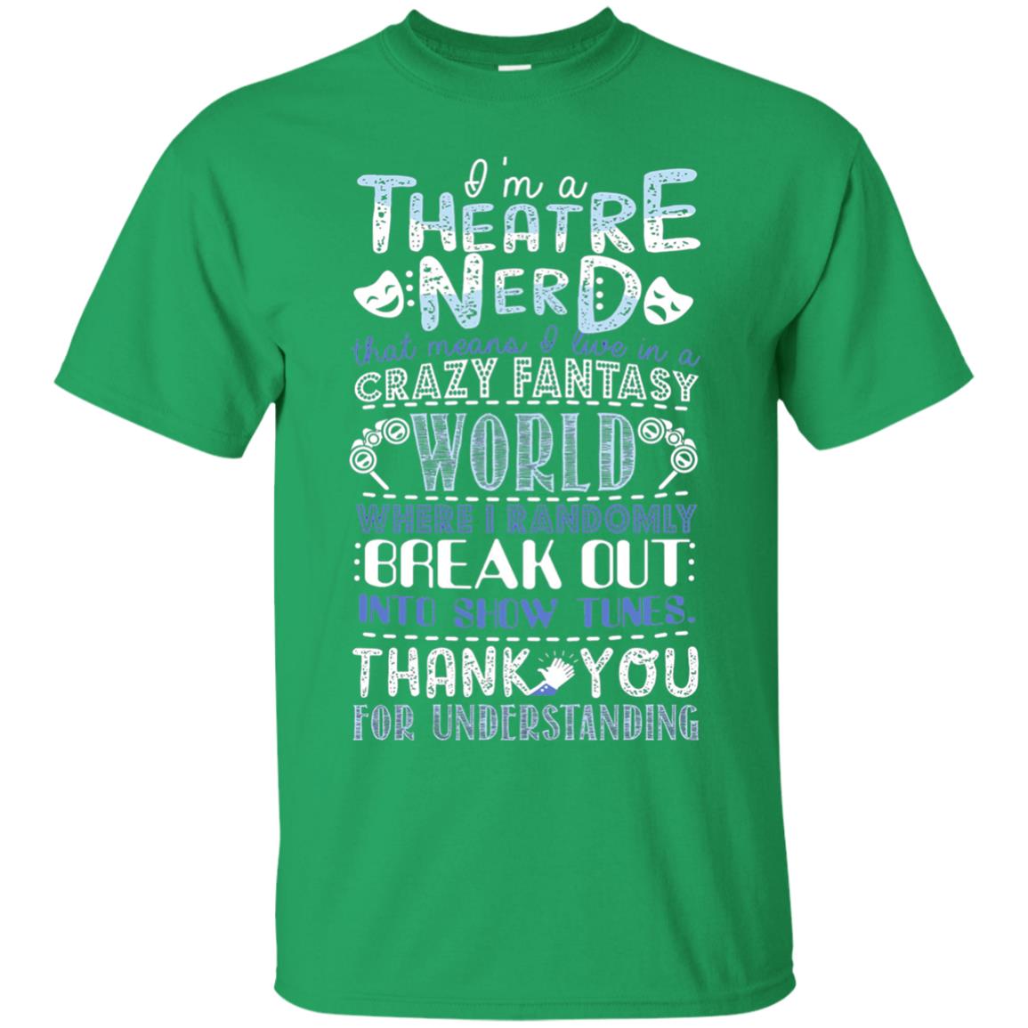 Im A Theatre Nerd That Means I Live In A Crazy Fantasy Irish Green