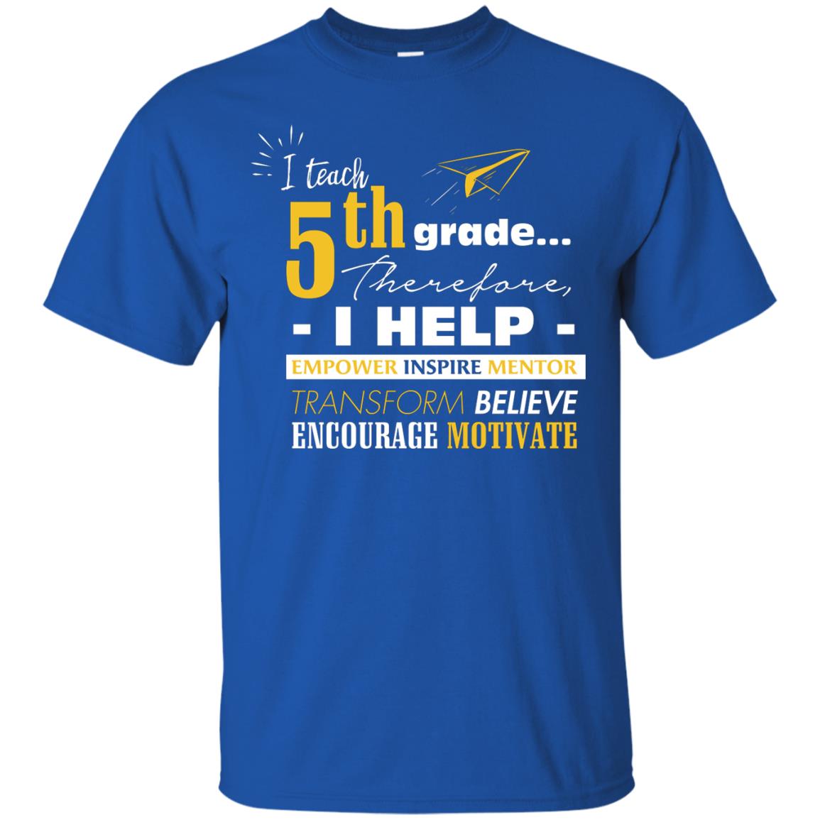 I Teach 5th Grade Therefore I Help Empower Inspire Mentor Transform Believe Encourage Motivate Shirt Royal
