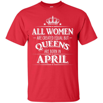 All Women Created Equal But Queens Are Born In April Shirt Red