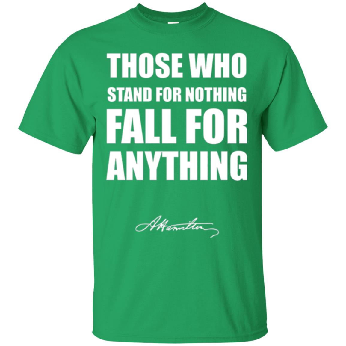Alexander Hamilton. Those Who Stand For Nothing Fall For Anything Irish Green