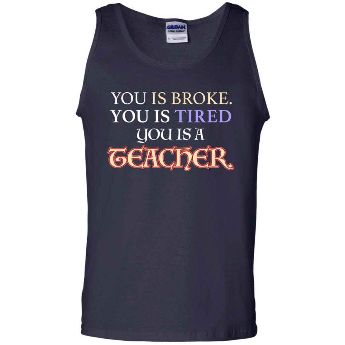 You Is Broke You Is Tired You Is A Teacher Shirt Navy