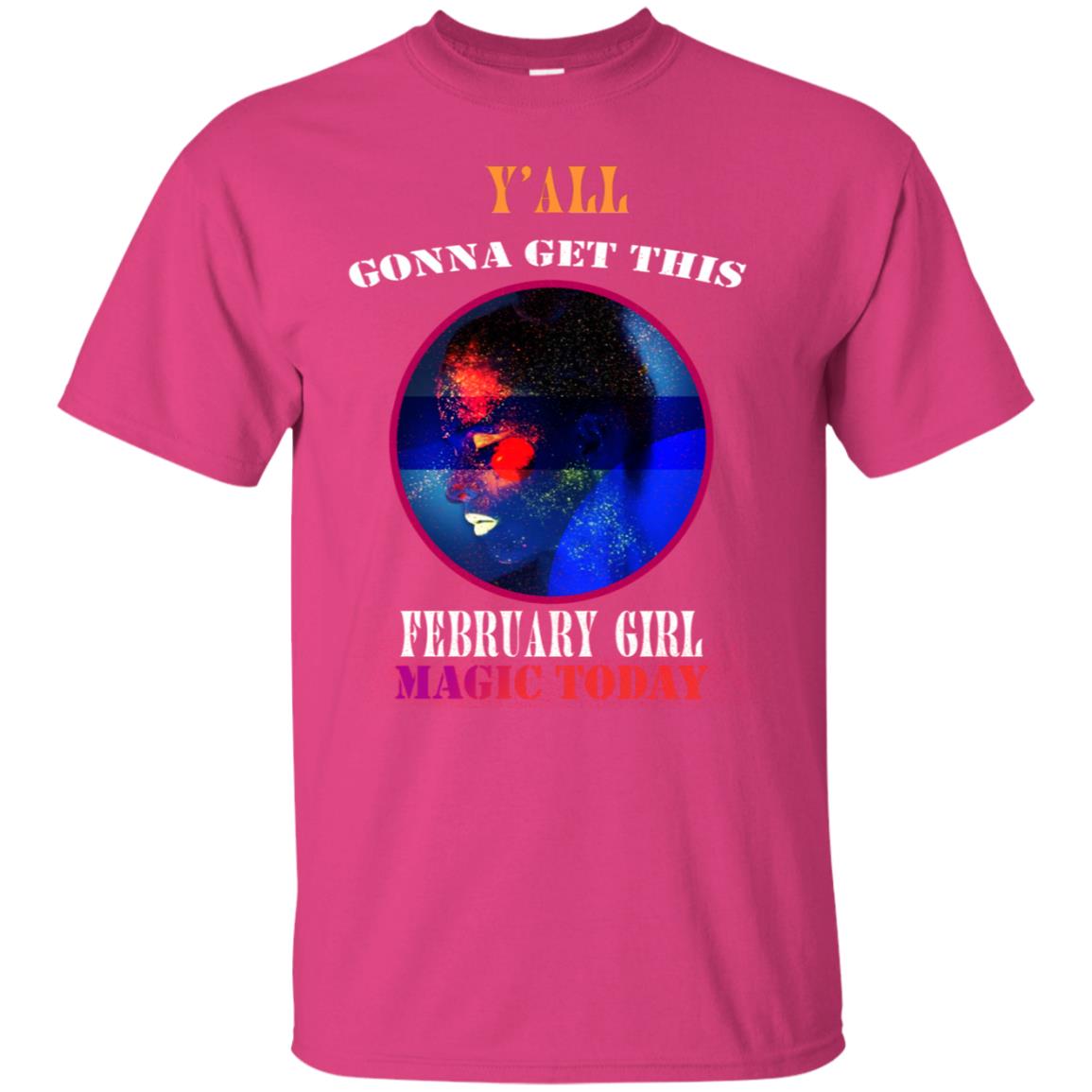 Y All Gonna Get This Febuary Girl Magic Today Febuary Birthday Shirt For Girls Heliconia