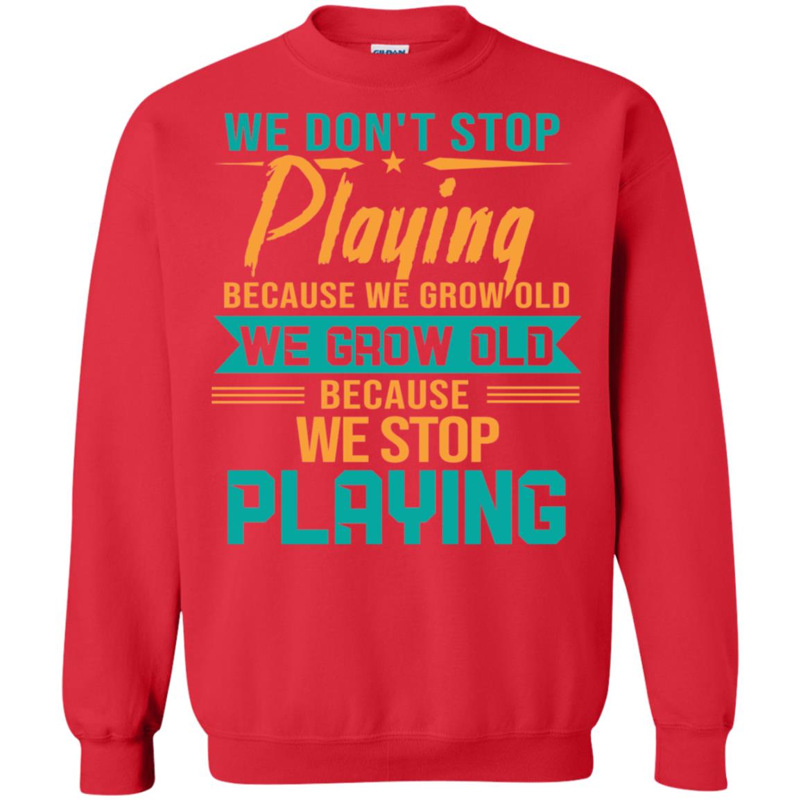 We Don't Stop Playing Because We Grow Old We Grow Old Because We Stop Playing Red