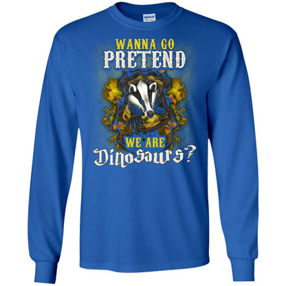 Wanna Go Pretend We're Dinosaurs Hufflepuff House Harry Potter ShirtG240 Gildan LS Ultra Cotton T-Shirt