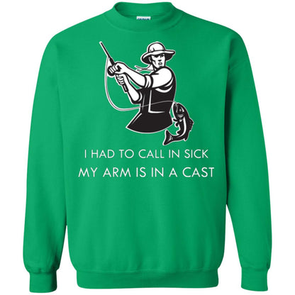 Fisherman T-shirt I Had To Call In Sick My Arm Is In A Cast Irish Green