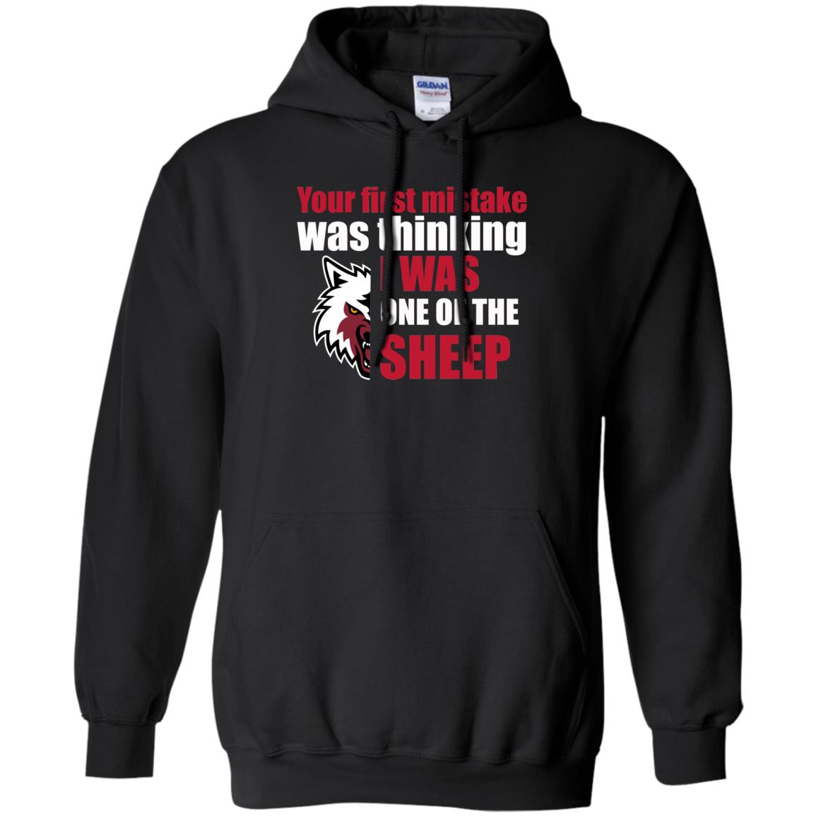 Your First Mistake Was Thinking I Was One Of The Sheep ShirtG185 Gildan Pullover Hoodie 8 oz.