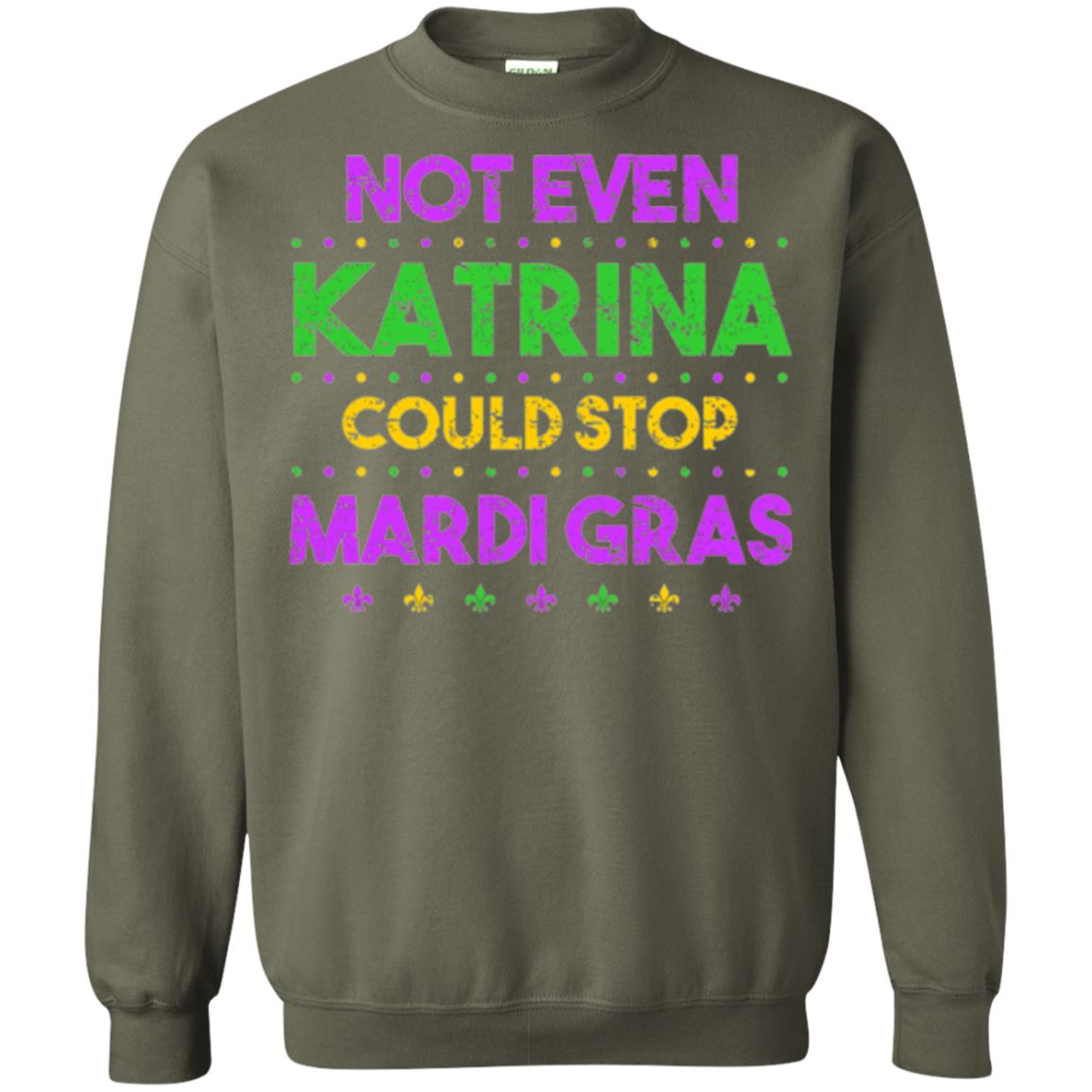 Mardi Gras T-shirt Not Even Katrina Could Stop Mardi Gras Military Green
