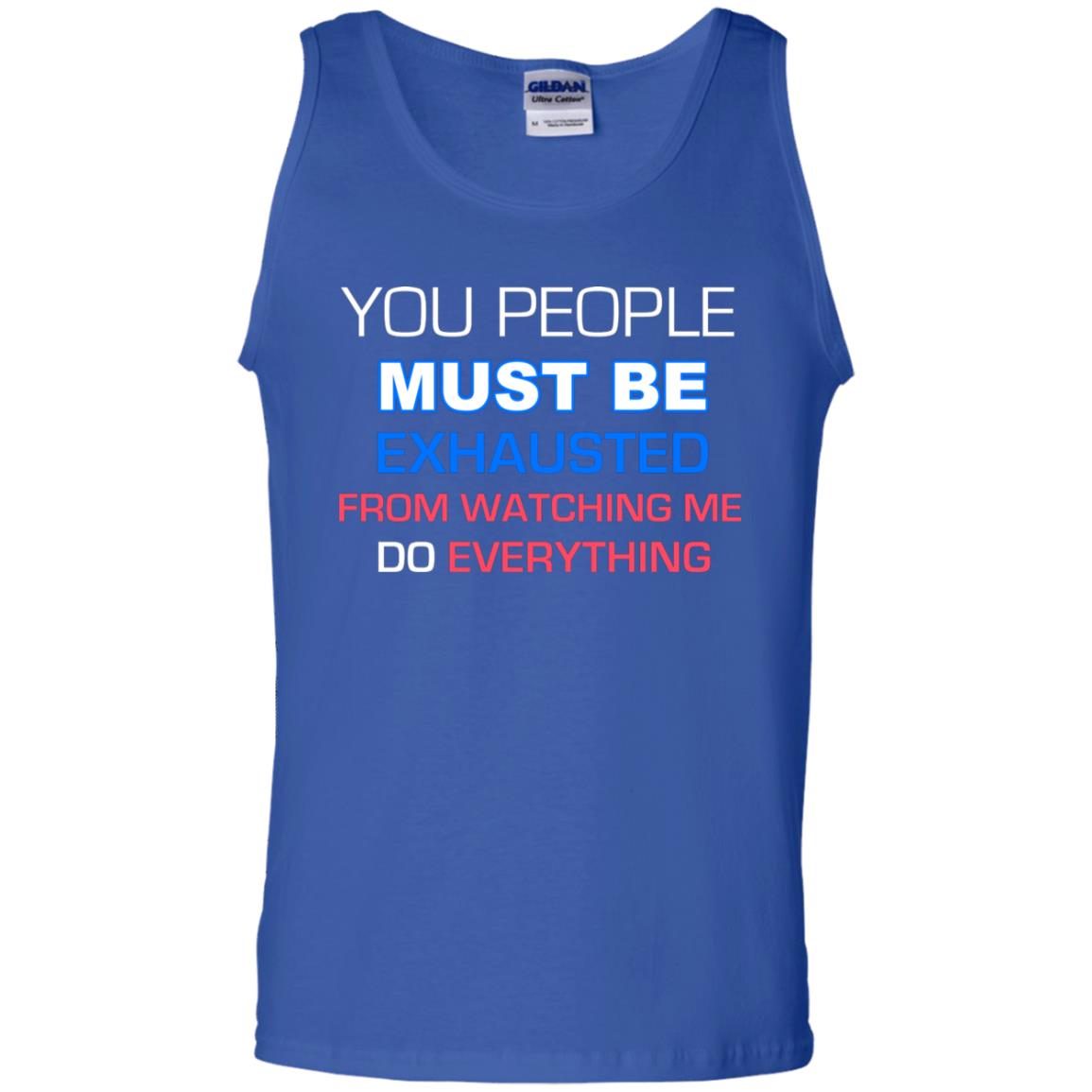 You People Must Be Exhausted From Watching Me Do Everything Shirt Royal
