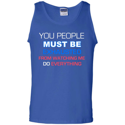 You People Must Be Exhausted From Watching Me Do Everything Shirt Royal