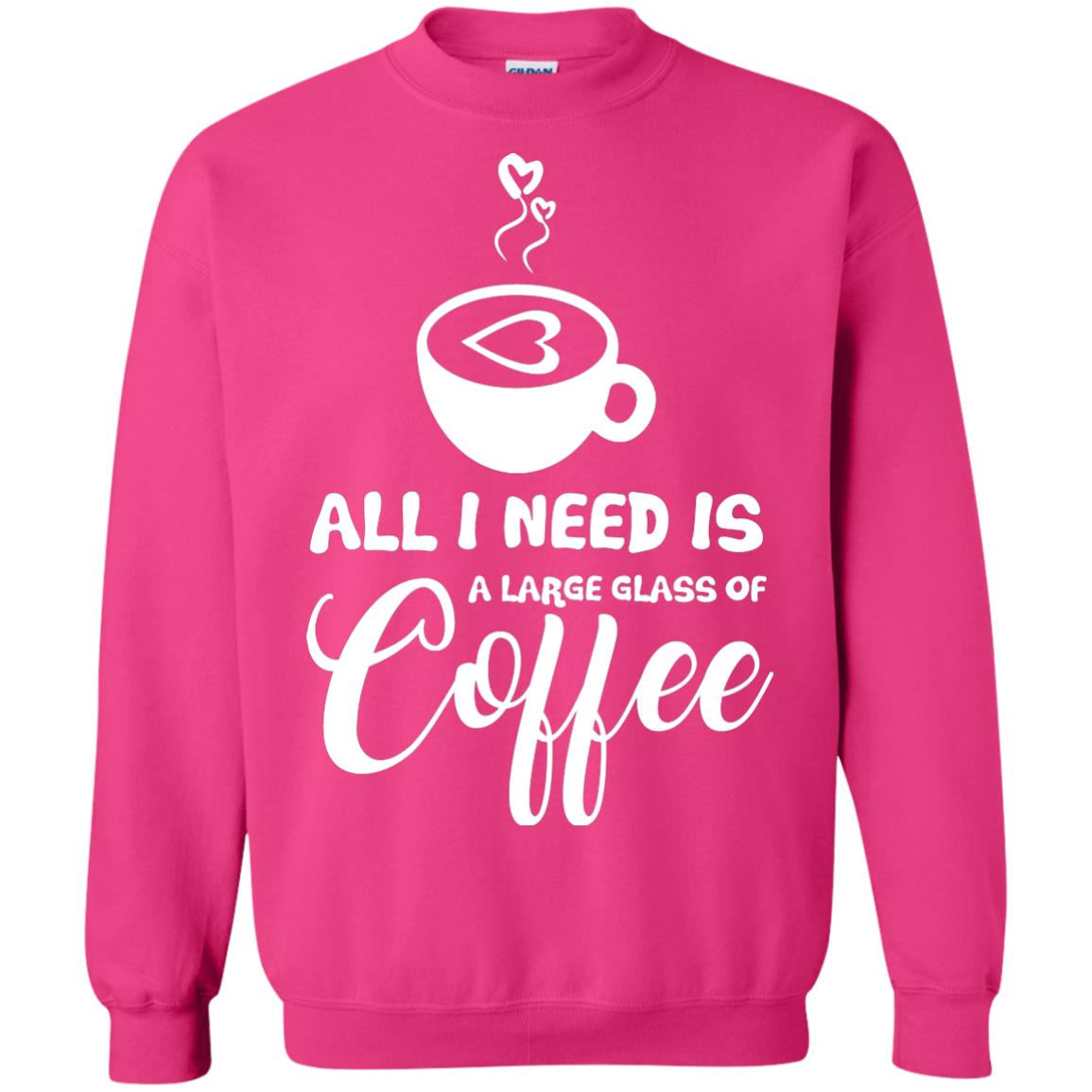 All I Need Is A Large Glass Of Coffee Best Gift Shirt For Coffee Lover Heliconia