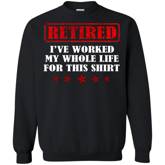 Retired I've Worked My Whole Life For This Shirt Black