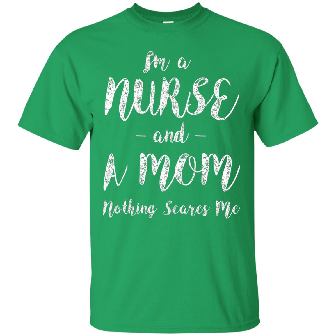 Im A Nurse And A Mom Nothings Scares Me Funny Nursing Shirt Irish Green
