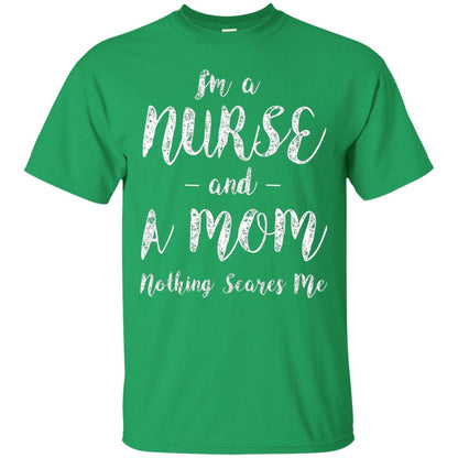 Im A Nurse And A Mom Nothings Scares Me Funny Nursing Shirt Irish Green