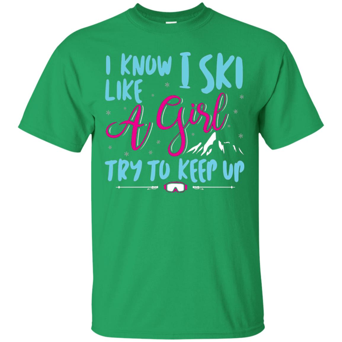 I Know I Ski Like A Girl Try To Keep Up Skier T-shirt Irish Green