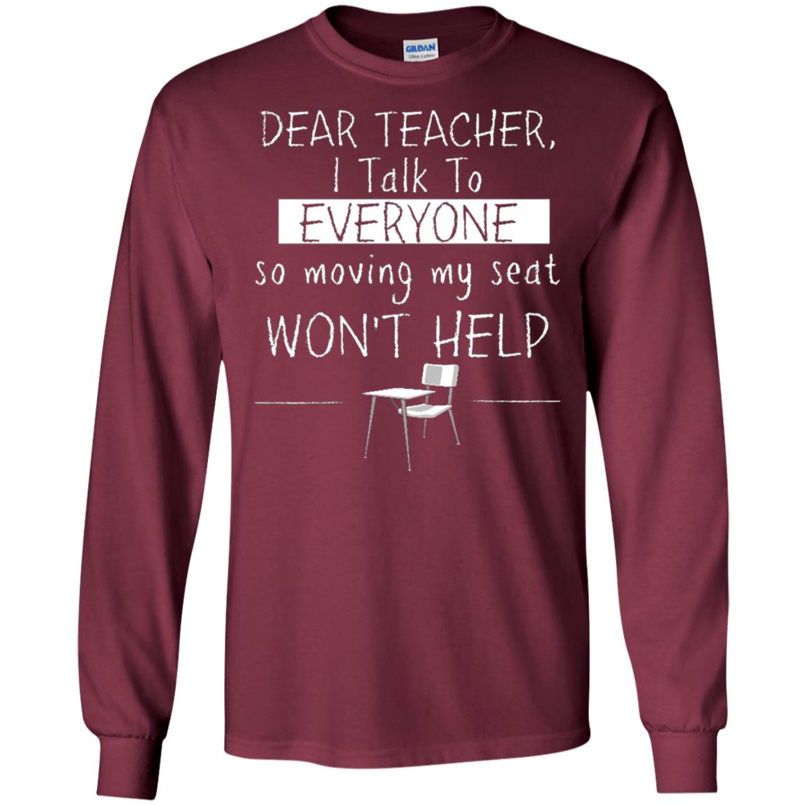 Dear Teacher I Talk To Everyone So Moving My Seat Student T-shirt Maroon