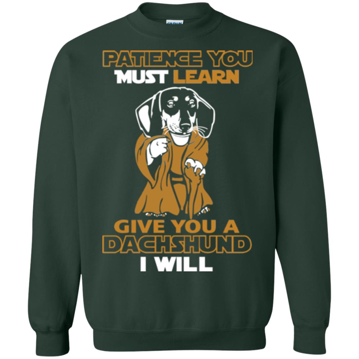 Dog Shirt Patience You Must Learn Give You A Dachshund I Will Forest Green