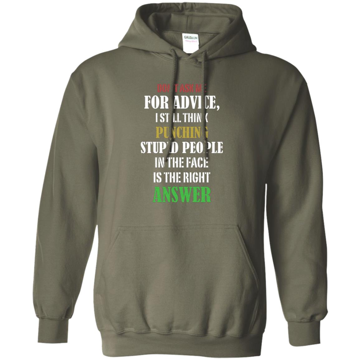 Dont Asking Me For Advice I Still Think Punching Stupid People In The Face Is The Right Answer Military Green