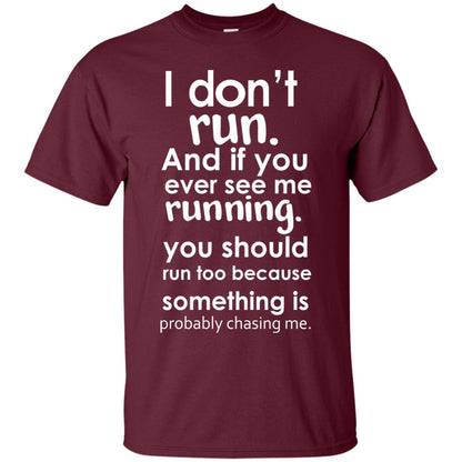 I Dont Run And If You Ever See Me Running You Should Run Too Because Something Is Probably Chasing Me Maroon