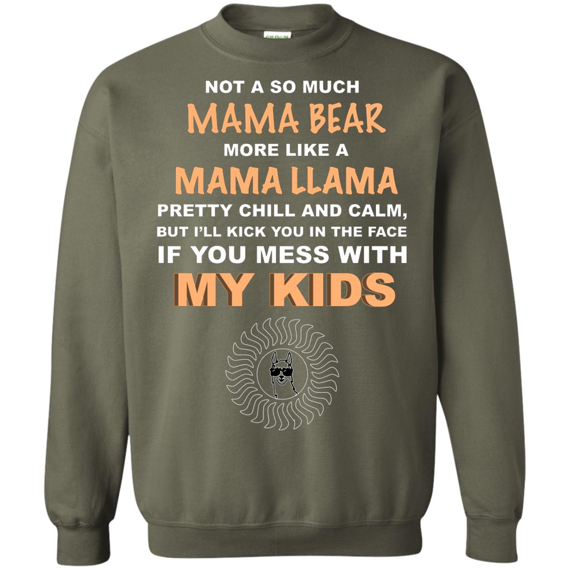 Mama Bear More Like Mama Llama Pretty Chill And Calm But I'll Kicj You In The Face If You Mess With My Kids Military Green