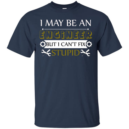 I May Be An Engineer But I Can't Fix Stupid Shirt Navy