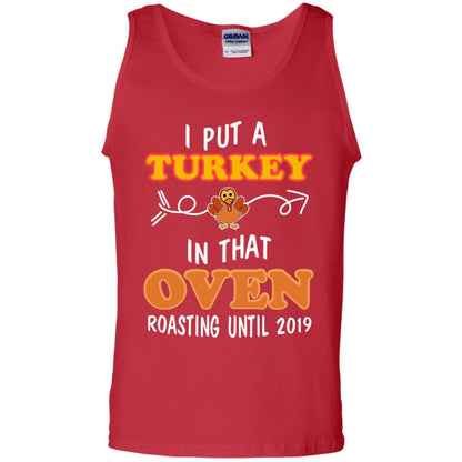 I Put A Turkey In That Oven Roating Until 2019 Thanksgiving Gift Shirt Red