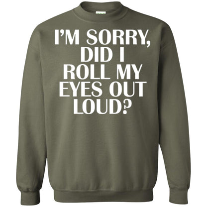 I'm Sorry Did I Roll My Eyes Out Loud T-shirt Military Green