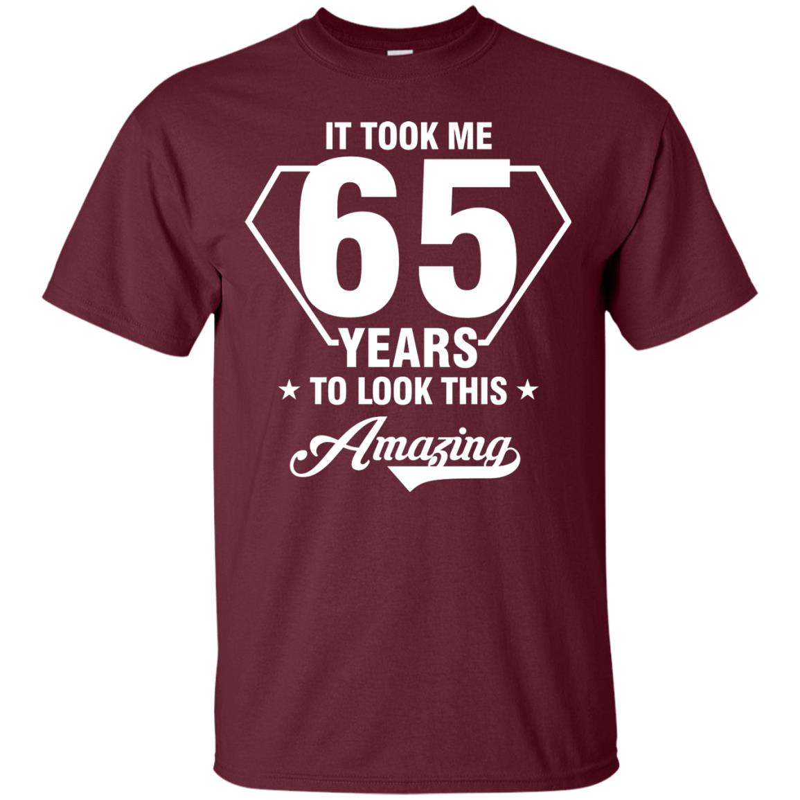 It Took Me 65 Years To Look This Amazing 65th Birthday Shirt Maroon