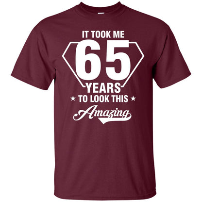 It Took Me 65 Years To Look This Amazing 65th Birthday Shirt Maroon