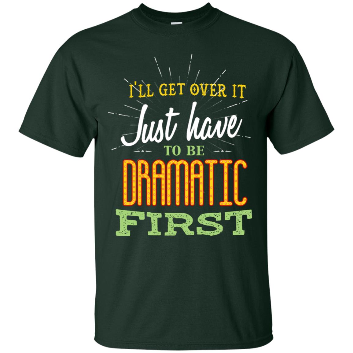 I'll Get Over It Just Have To Be Dramatic First Best Quote Shirt Forest