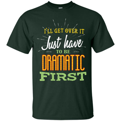 I'll Get Over It Just Have To Be Dramatic First Best Quote Shirt Forest