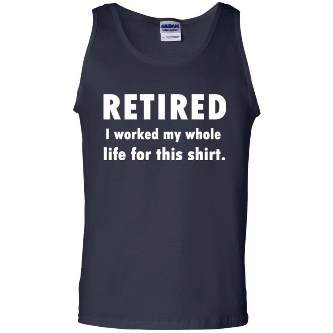 Funny Retired T-shirt I Worked My Whole Life For This Shirt Navy