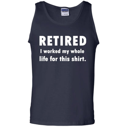 Funny Retired T-shirt I Worked My Whole Life For This Shirt Navy