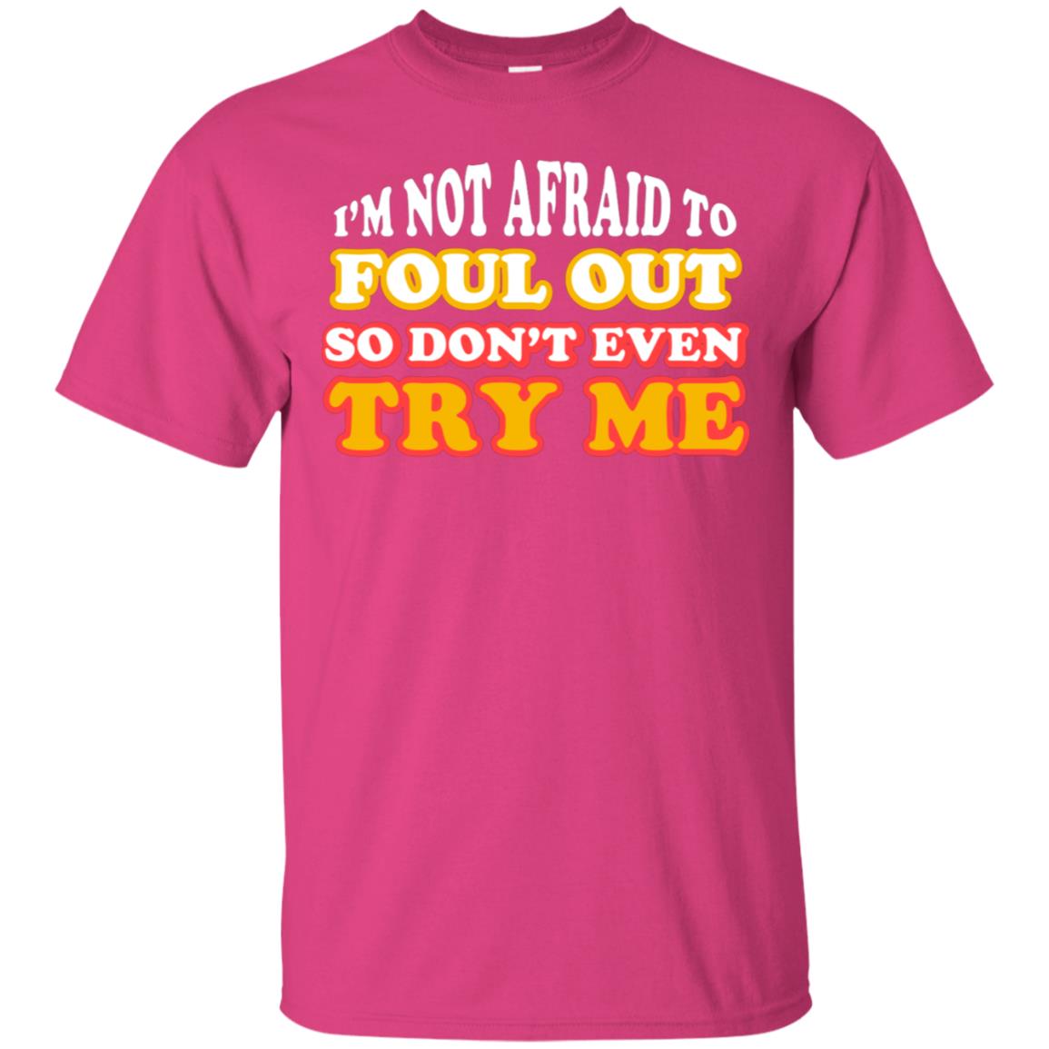 I'm Not Afraid To Foul Out So Don't Even Try Me Best Quote Shirt Heliconia
