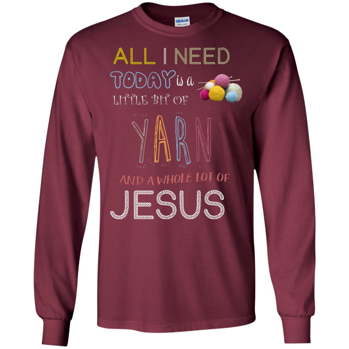 All I Need To Day Is A Little Bit Of Yarn And A Whole Lot Of Jesus Christian Shirt Maroon
