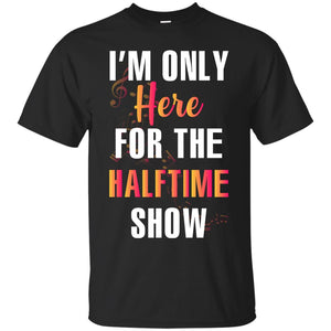 Im Only Here For The Halftime Show Marching Band Music Lovers ShirtG200 Gildan Ultra Cotton T-Shirt