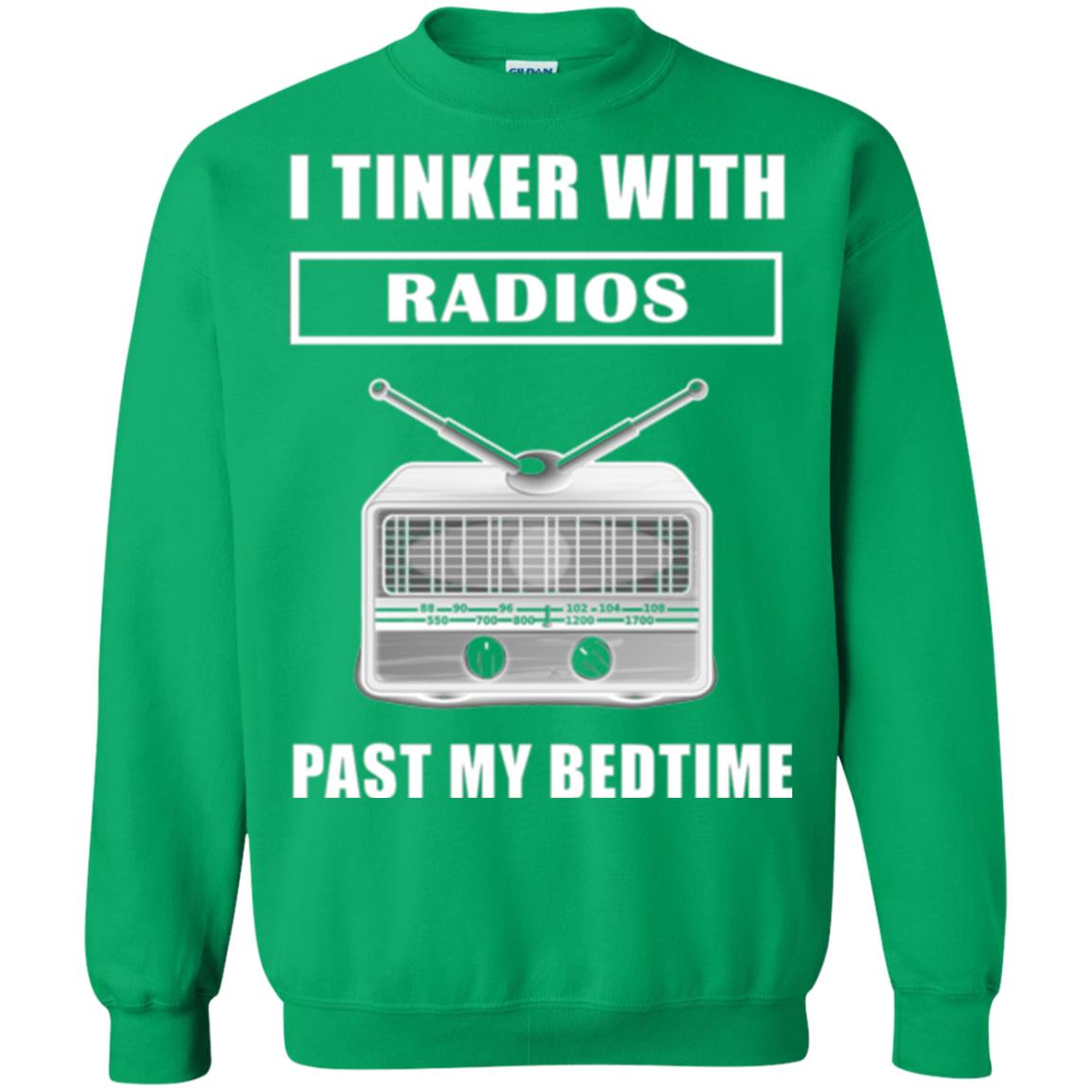 Funny Radio T-shirt I Tinker With Radios Past My Bedtime Irish Green