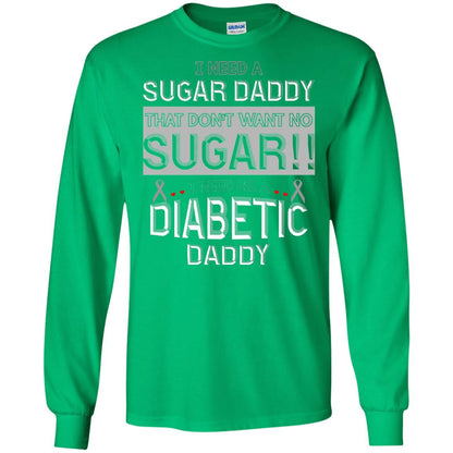 I Need A Sugar Daddy That Don't Wan't No Sugar I Need Me A Diabetic Daddy Shirt Irish Green