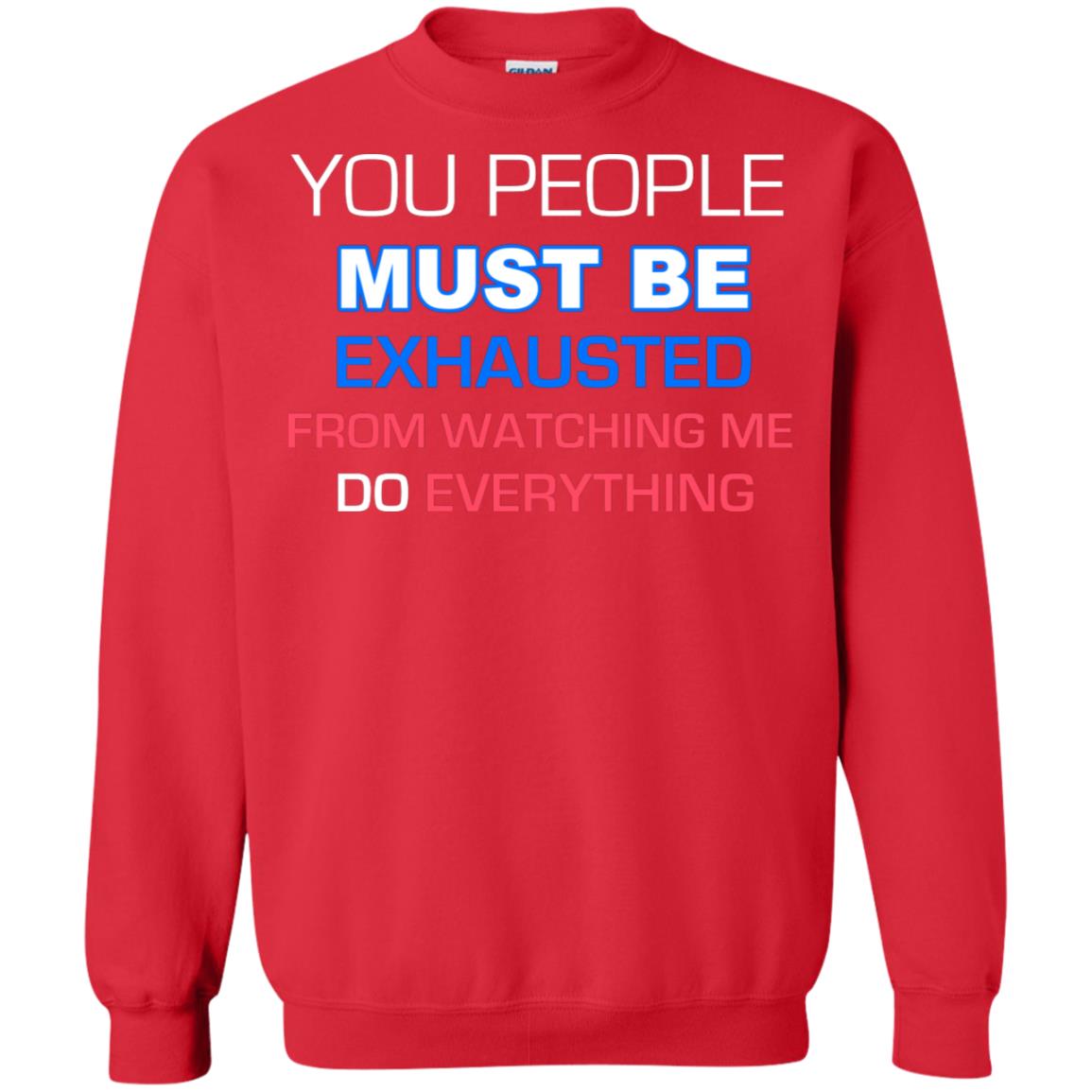 You People Must Be Exhausted From Watching Me Do Everything Shirt Red