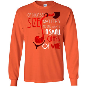 Of Course Size Matters No One Wants A Small Glass Of Wine Drinking Gift ShirtG240 Gildan LS Ultra Cotton T-Shirt
