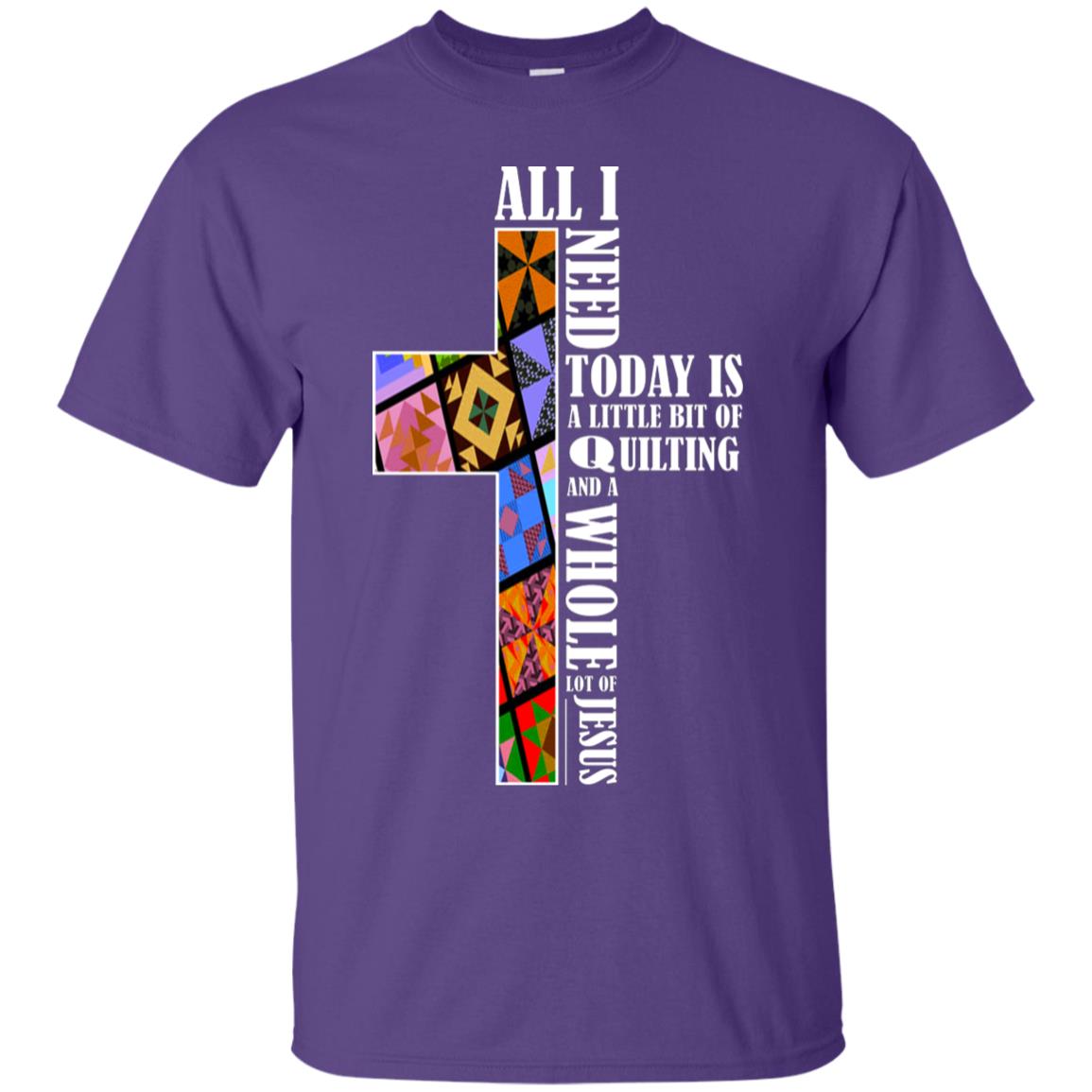 All I Need Today Is A Little Bit Of Quilting And A Whole Lot Of Jesus T-shirt Purple